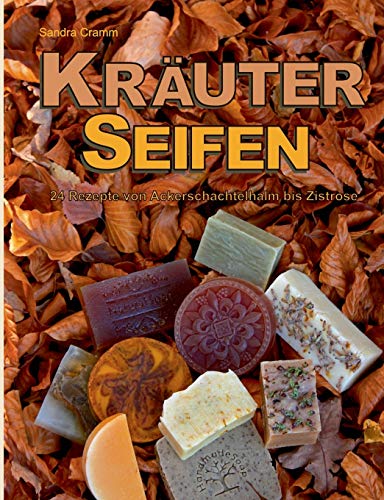 Kräuterseifen: 24 Rezepte von Ackerschachtelhalm bis Zistrose von Books on Demand